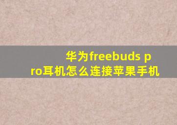 华为freebuds pro耳机怎么连接苹果手机